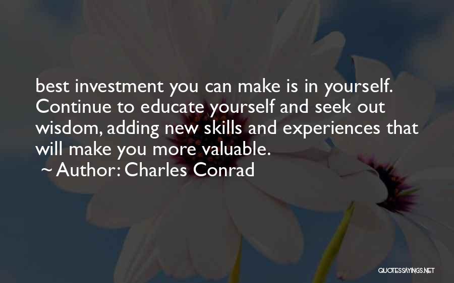 Charles Conrad Quotes: Best Investment You Can Make Is In Yourself. Continue To Educate Yourself And Seek Out Wisdom, Adding New Skills And