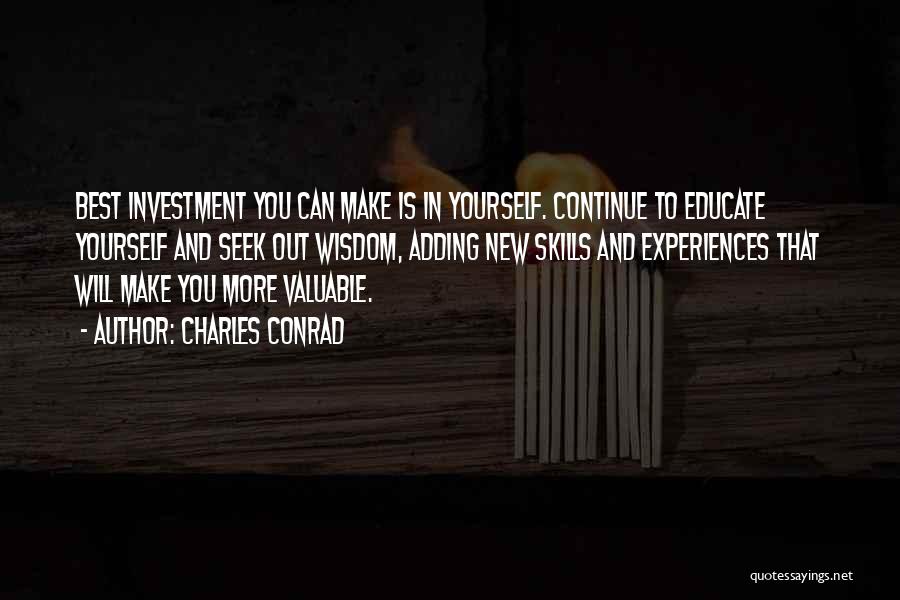 Charles Conrad Quotes: Best Investment You Can Make Is In Yourself. Continue To Educate Yourself And Seek Out Wisdom, Adding New Skills And