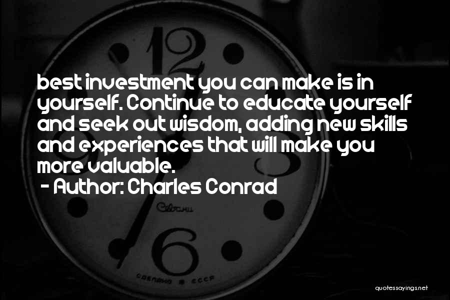 Charles Conrad Quotes: Best Investment You Can Make Is In Yourself. Continue To Educate Yourself And Seek Out Wisdom, Adding New Skills And