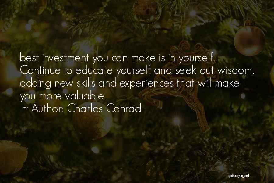 Charles Conrad Quotes: Best Investment You Can Make Is In Yourself. Continue To Educate Yourself And Seek Out Wisdom, Adding New Skills And