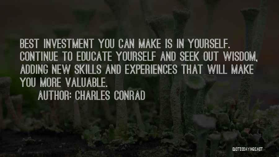 Charles Conrad Quotes: Best Investment You Can Make Is In Yourself. Continue To Educate Yourself And Seek Out Wisdom, Adding New Skills And