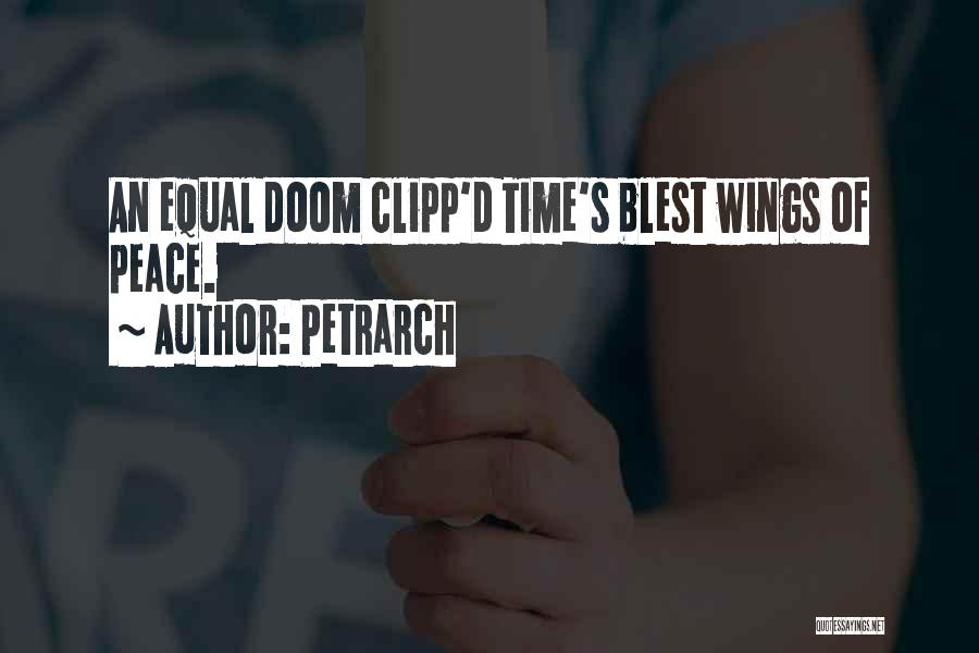 Petrarch Quotes: An Equal Doom Clipp'd Time's Blest Wings Of Peace.