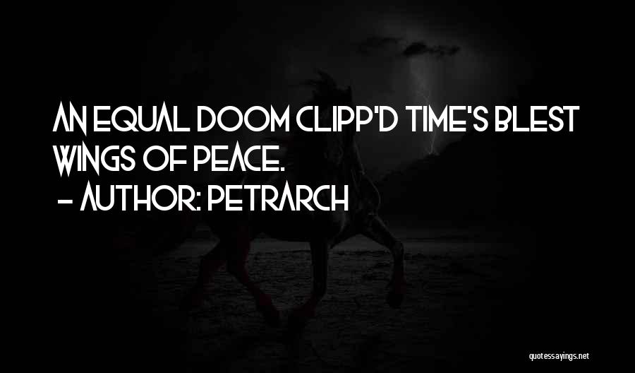 Petrarch Quotes: An Equal Doom Clipp'd Time's Blest Wings Of Peace.