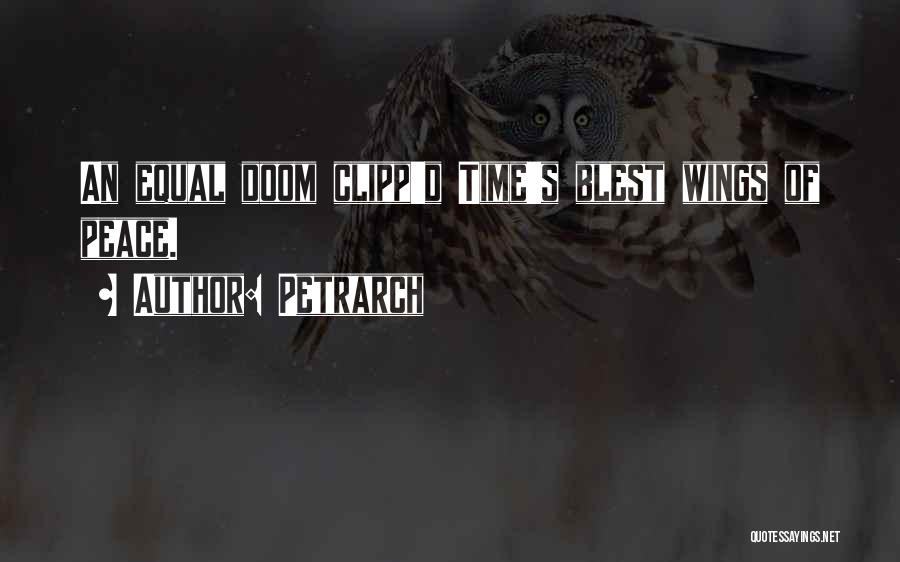 Petrarch Quotes: An Equal Doom Clipp'd Time's Blest Wings Of Peace.