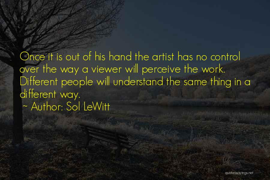 Sol LeWitt Quotes: Once It Is Out Of His Hand The Artist Has No Control Over The Way A Viewer Will Perceive The