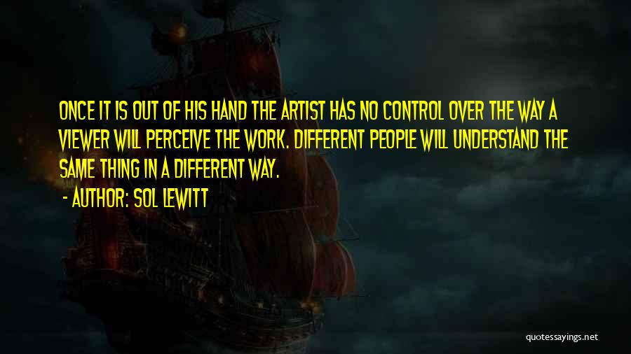 Sol LeWitt Quotes: Once It Is Out Of His Hand The Artist Has No Control Over The Way A Viewer Will Perceive The