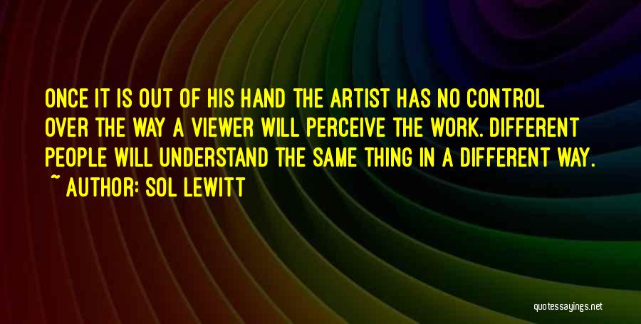 Sol LeWitt Quotes: Once It Is Out Of His Hand The Artist Has No Control Over The Way A Viewer Will Perceive The