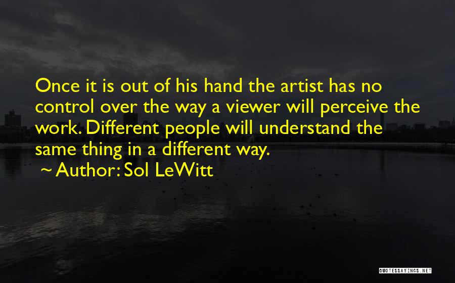 Sol LeWitt Quotes: Once It Is Out Of His Hand The Artist Has No Control Over The Way A Viewer Will Perceive The
