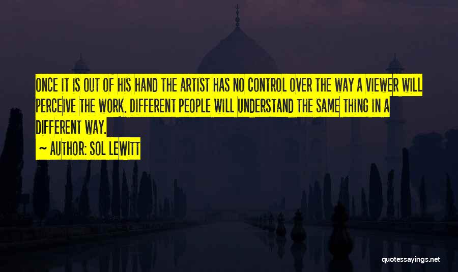Sol LeWitt Quotes: Once It Is Out Of His Hand The Artist Has No Control Over The Way A Viewer Will Perceive The