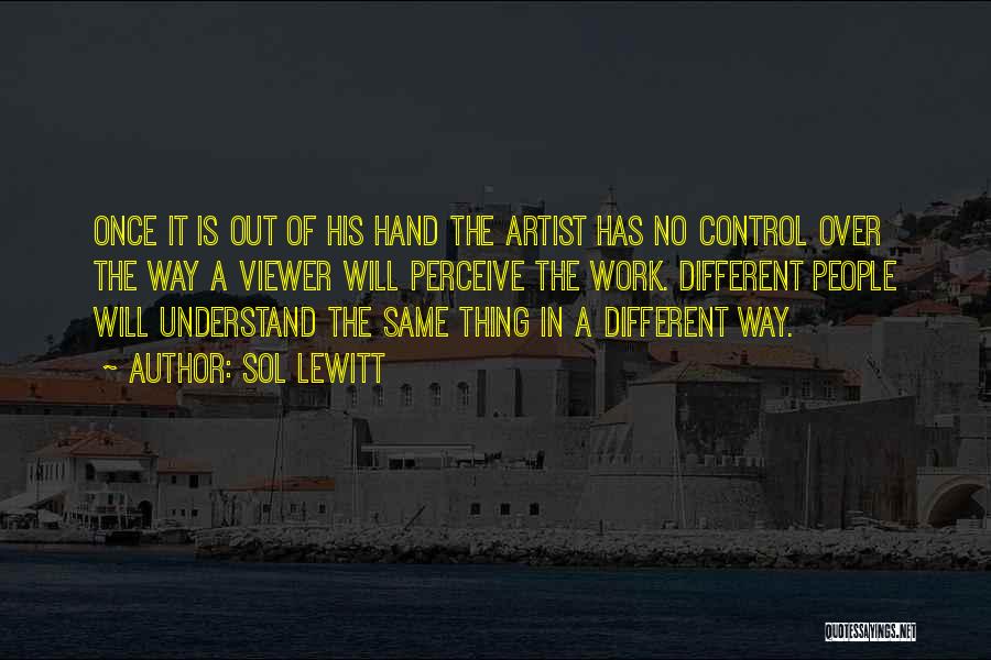 Sol LeWitt Quotes: Once It Is Out Of His Hand The Artist Has No Control Over The Way A Viewer Will Perceive The