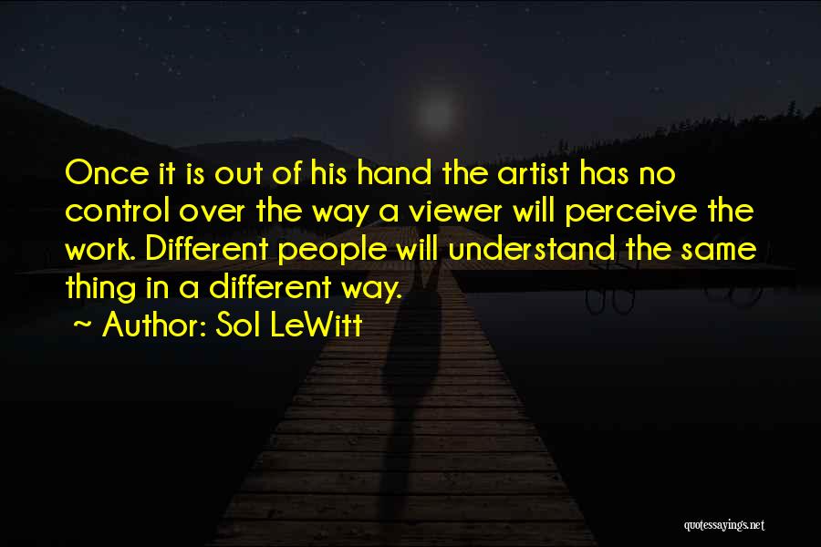 Sol LeWitt Quotes: Once It Is Out Of His Hand The Artist Has No Control Over The Way A Viewer Will Perceive The