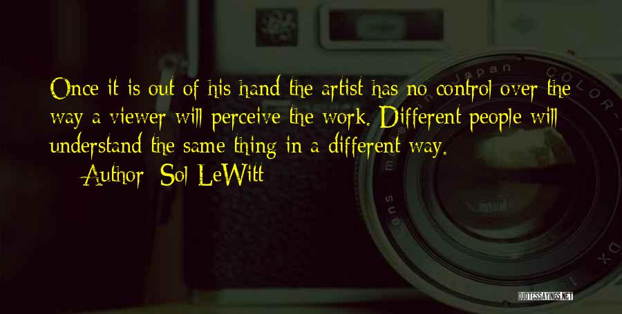 Sol LeWitt Quotes: Once It Is Out Of His Hand The Artist Has No Control Over The Way A Viewer Will Perceive The