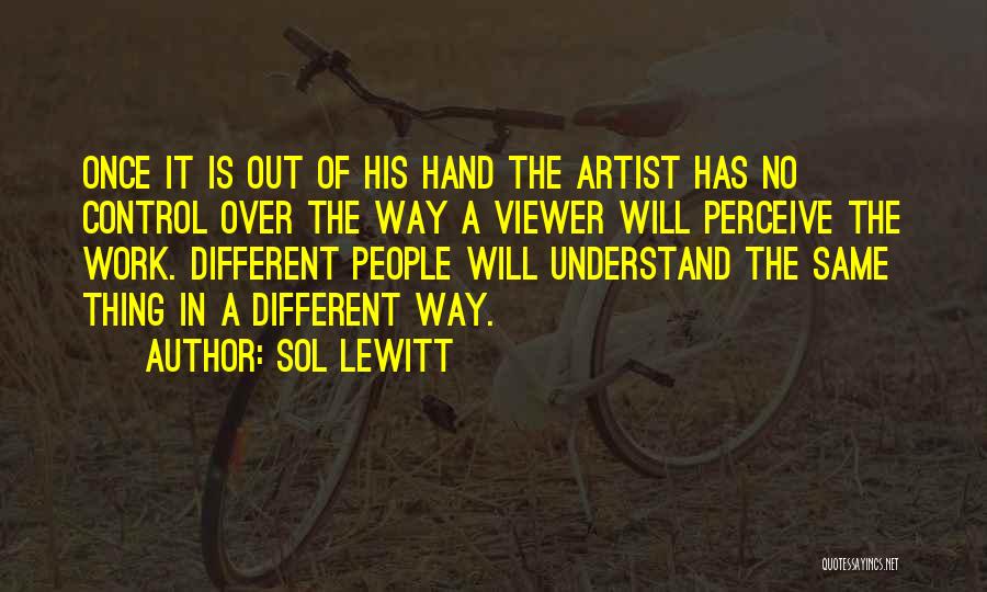 Sol LeWitt Quotes: Once It Is Out Of His Hand The Artist Has No Control Over The Way A Viewer Will Perceive The
