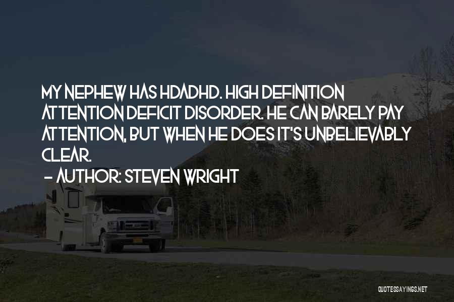 Steven Wright Quotes: My Nephew Has Hdadhd. High Definition Attention Deficit Disorder. He Can Barely Pay Attention, But When He Does It's Unbelievably