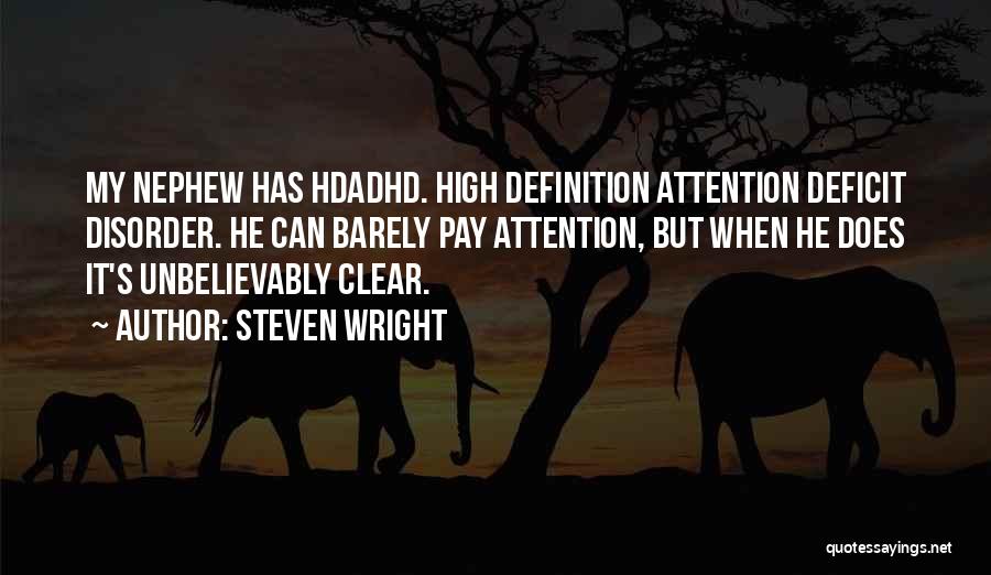 Steven Wright Quotes: My Nephew Has Hdadhd. High Definition Attention Deficit Disorder. He Can Barely Pay Attention, But When He Does It's Unbelievably
