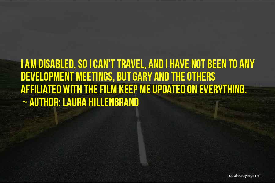 Laura Hillenbrand Quotes: I Am Disabled, So I Can't Travel, And I Have Not Been To Any Development Meetings, But Gary And The