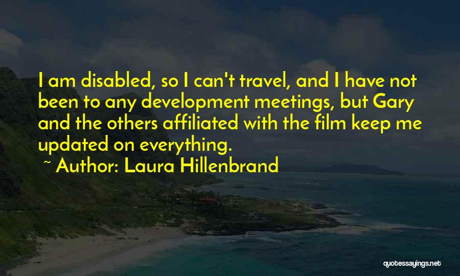 Laura Hillenbrand Quotes: I Am Disabled, So I Can't Travel, And I Have Not Been To Any Development Meetings, But Gary And The