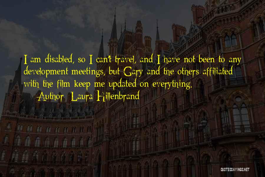 Laura Hillenbrand Quotes: I Am Disabled, So I Can't Travel, And I Have Not Been To Any Development Meetings, But Gary And The