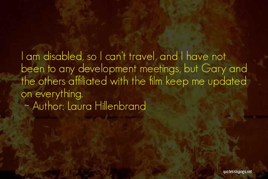 Laura Hillenbrand Quotes: I Am Disabled, So I Can't Travel, And I Have Not Been To Any Development Meetings, But Gary And The