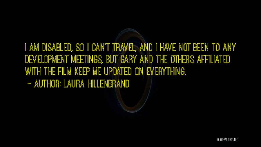 Laura Hillenbrand Quotes: I Am Disabled, So I Can't Travel, And I Have Not Been To Any Development Meetings, But Gary And The