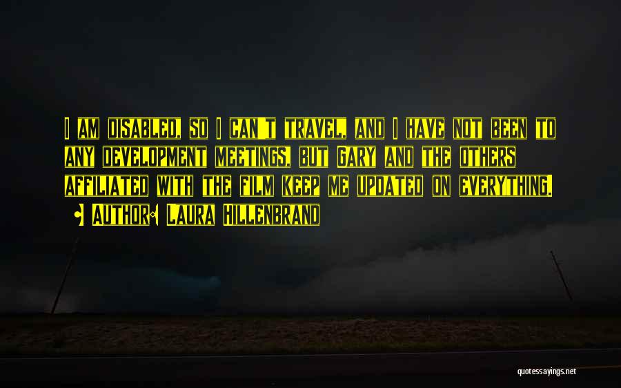 Laura Hillenbrand Quotes: I Am Disabled, So I Can't Travel, And I Have Not Been To Any Development Meetings, But Gary And The