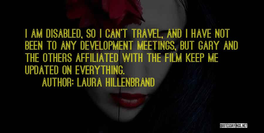 Laura Hillenbrand Quotes: I Am Disabled, So I Can't Travel, And I Have Not Been To Any Development Meetings, But Gary And The