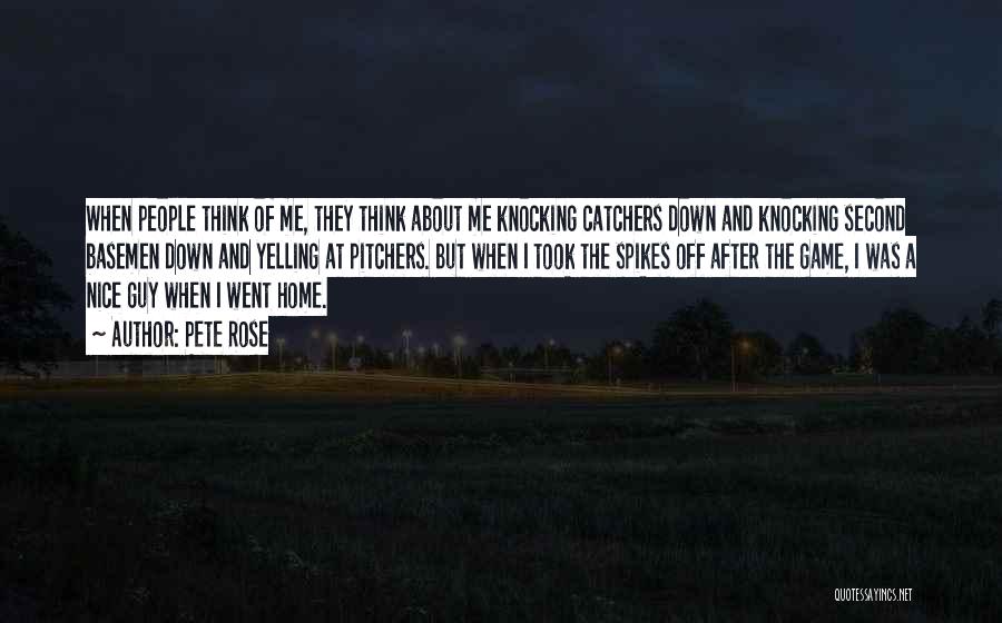 Pete Rose Quotes: When People Think Of Me, They Think About Me Knocking Catchers Down And Knocking Second Basemen Down And Yelling At