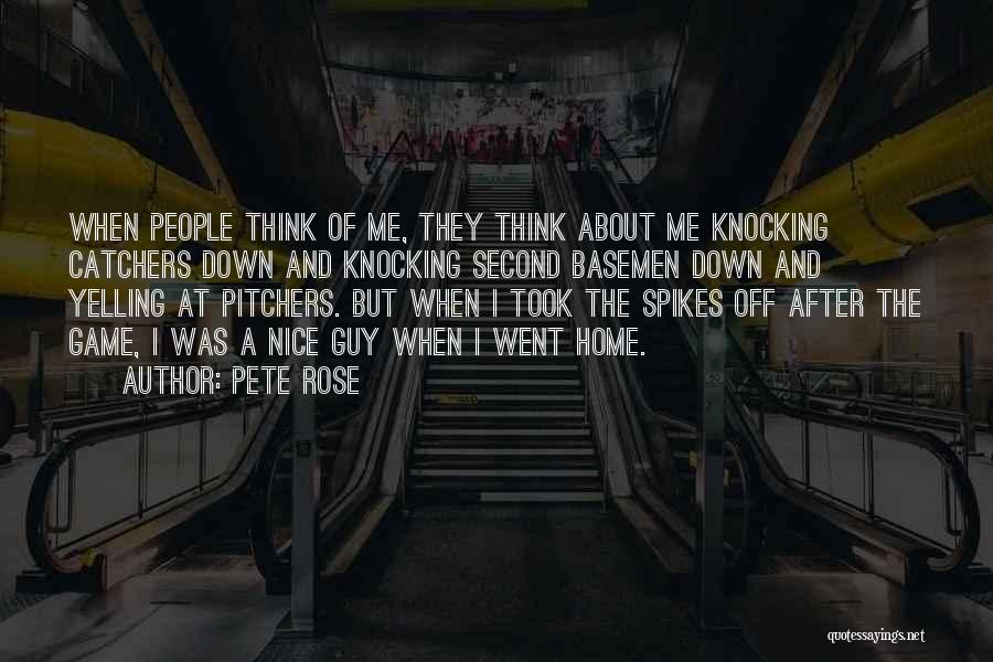 Pete Rose Quotes: When People Think Of Me, They Think About Me Knocking Catchers Down And Knocking Second Basemen Down And Yelling At