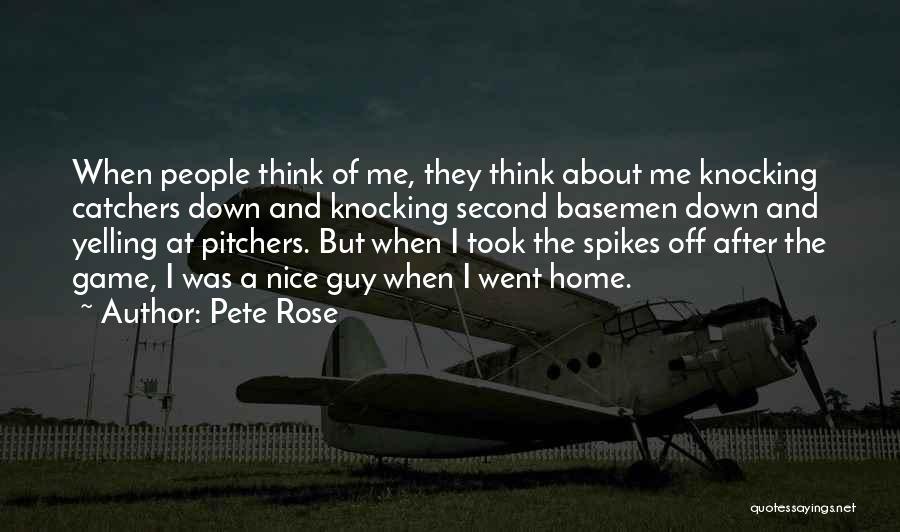 Pete Rose Quotes: When People Think Of Me, They Think About Me Knocking Catchers Down And Knocking Second Basemen Down And Yelling At