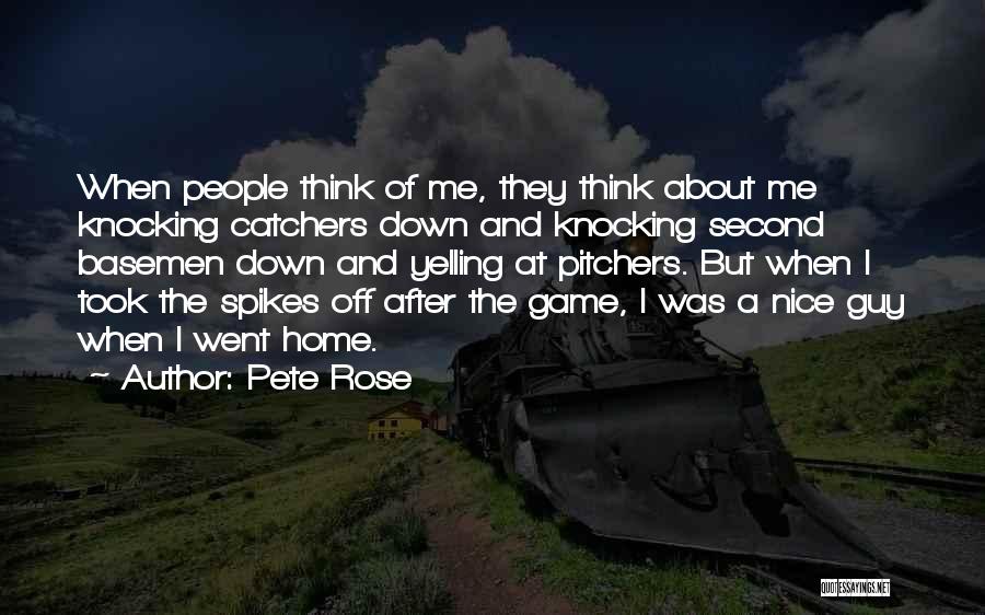 Pete Rose Quotes: When People Think Of Me, They Think About Me Knocking Catchers Down And Knocking Second Basemen Down And Yelling At