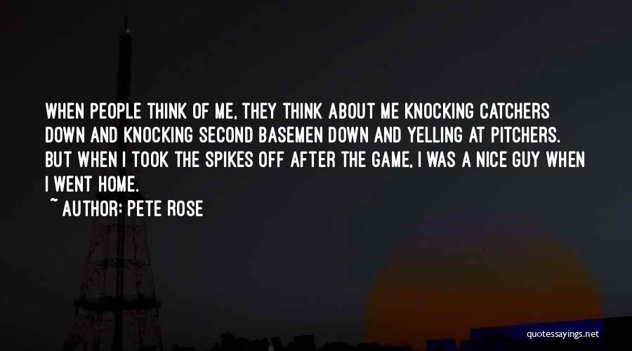 Pete Rose Quotes: When People Think Of Me, They Think About Me Knocking Catchers Down And Knocking Second Basemen Down And Yelling At