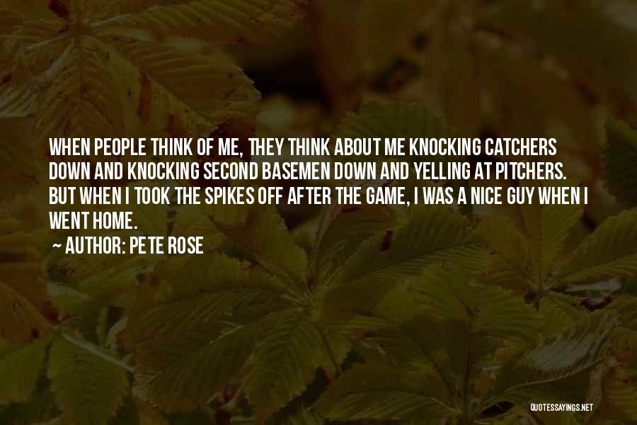 Pete Rose Quotes: When People Think Of Me, They Think About Me Knocking Catchers Down And Knocking Second Basemen Down And Yelling At