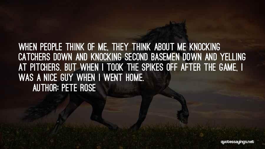 Pete Rose Quotes: When People Think Of Me, They Think About Me Knocking Catchers Down And Knocking Second Basemen Down And Yelling At