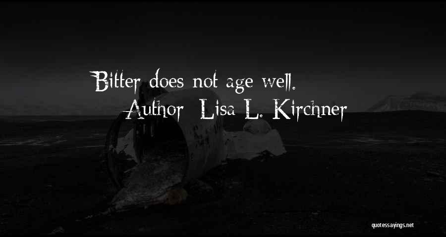 Lisa L. Kirchner Quotes: Bitter Does Not Age Well.