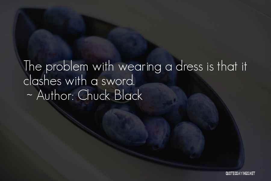 Chuck Black Quotes: The Problem With Wearing A Dress Is That It Clashes With A Sword.