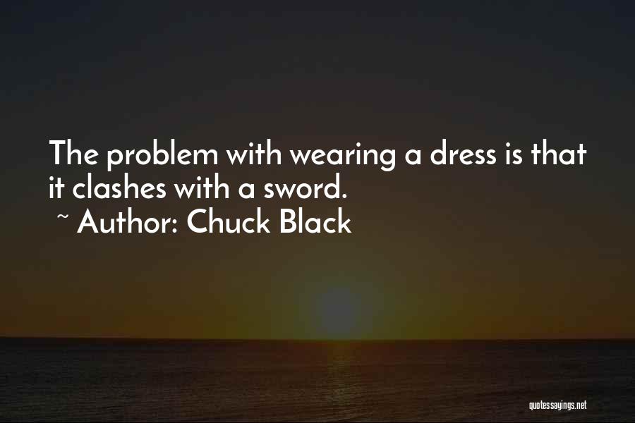 Chuck Black Quotes: The Problem With Wearing A Dress Is That It Clashes With A Sword.