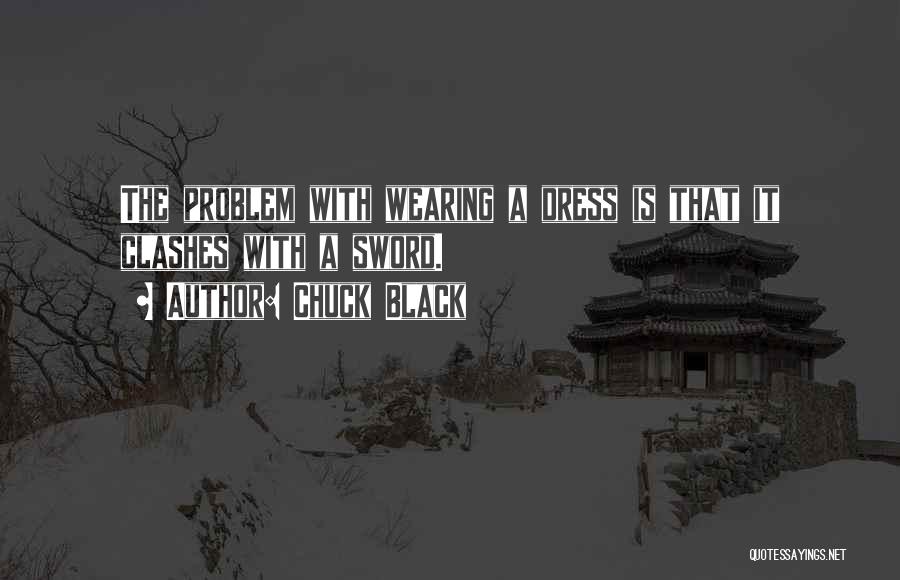 Chuck Black Quotes: The Problem With Wearing A Dress Is That It Clashes With A Sword.