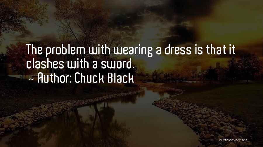 Chuck Black Quotes: The Problem With Wearing A Dress Is That It Clashes With A Sword.