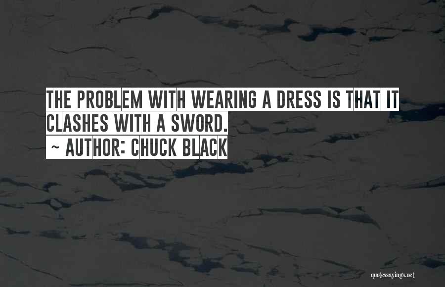 Chuck Black Quotes: The Problem With Wearing A Dress Is That It Clashes With A Sword.