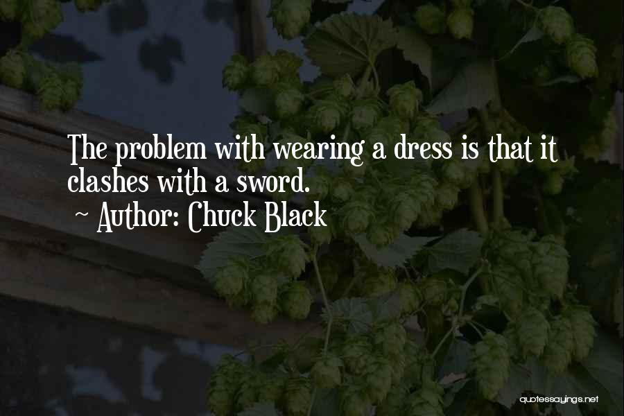 Chuck Black Quotes: The Problem With Wearing A Dress Is That It Clashes With A Sword.