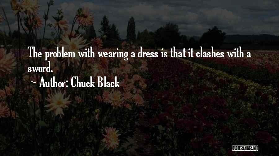 Chuck Black Quotes: The Problem With Wearing A Dress Is That It Clashes With A Sword.