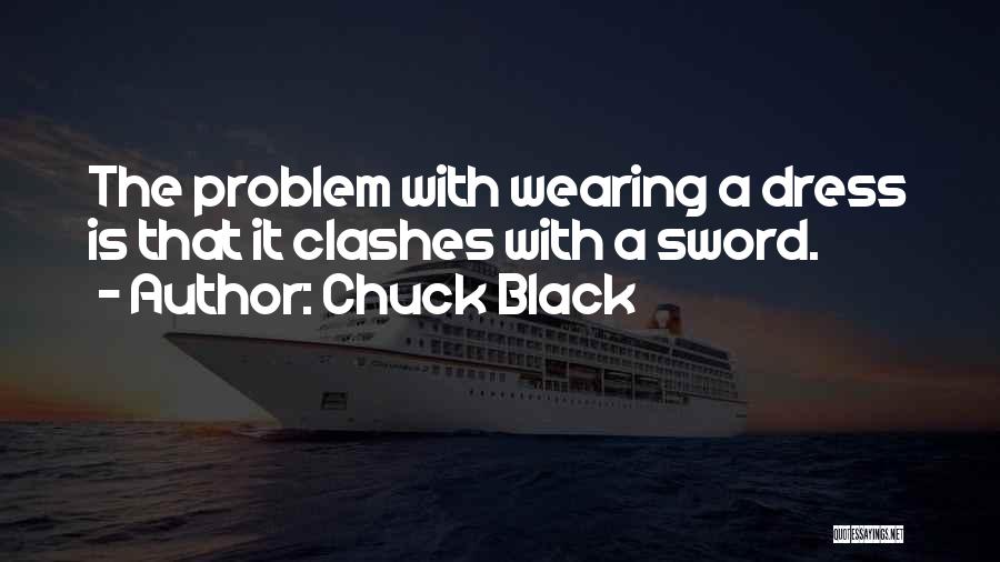 Chuck Black Quotes: The Problem With Wearing A Dress Is That It Clashes With A Sword.