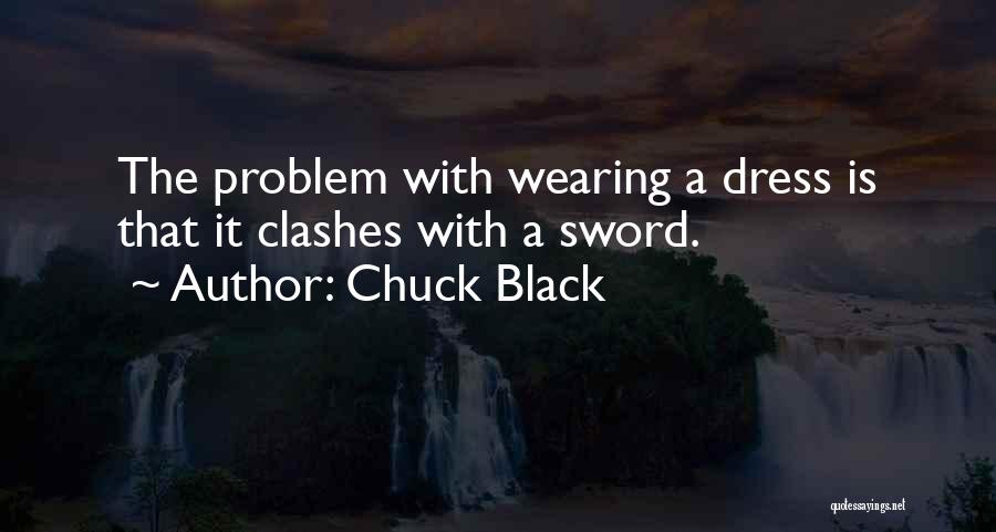 Chuck Black Quotes: The Problem With Wearing A Dress Is That It Clashes With A Sword.