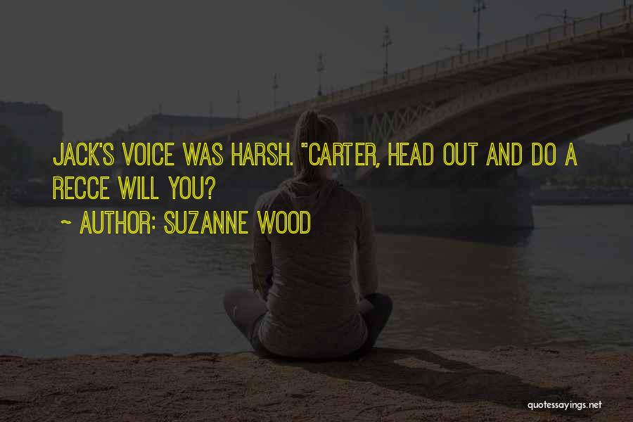 Suzanne Wood Quotes: Jack's Voice Was Harsh. Carter, Head Out And Do A Recce Will You?