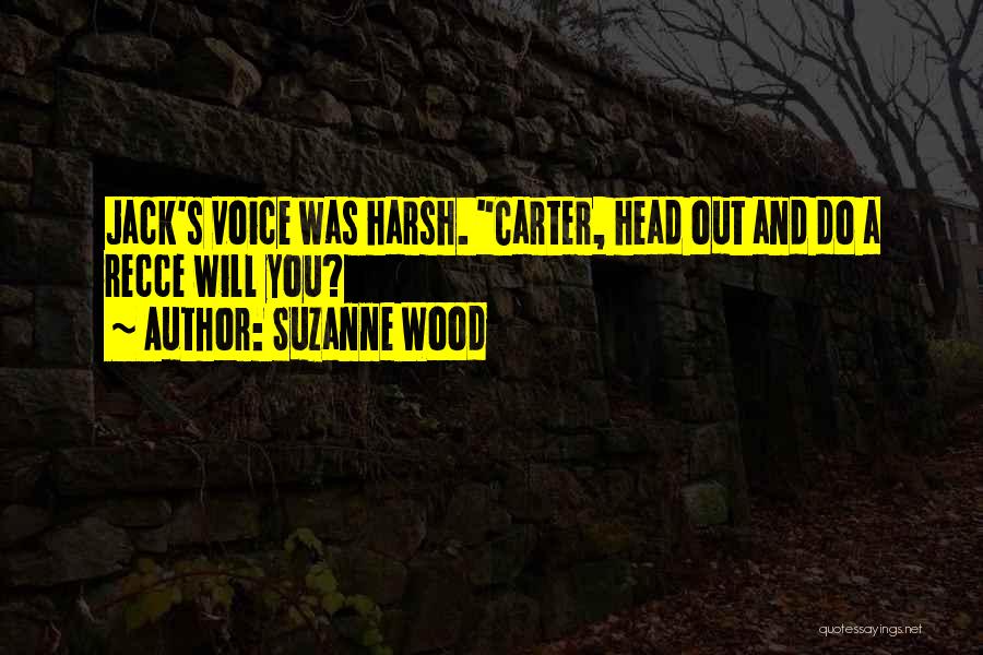 Suzanne Wood Quotes: Jack's Voice Was Harsh. Carter, Head Out And Do A Recce Will You?