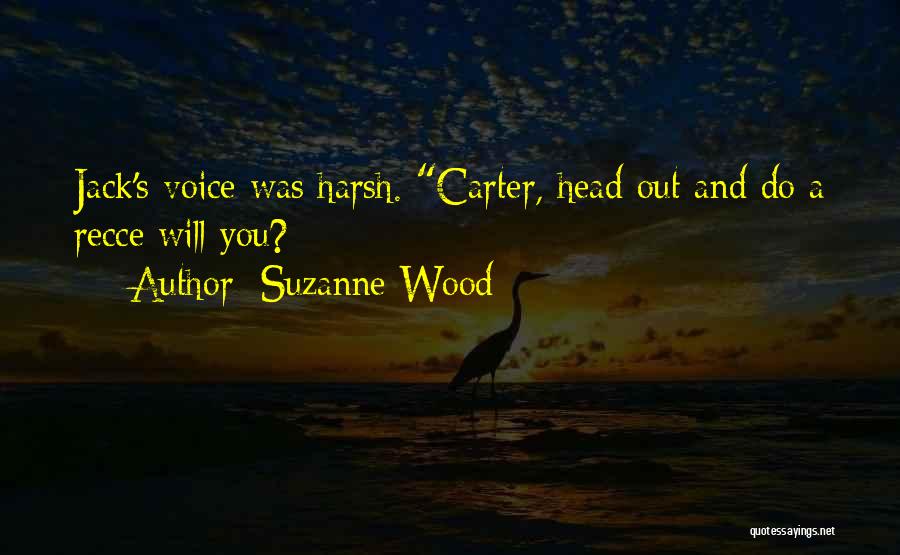 Suzanne Wood Quotes: Jack's Voice Was Harsh. Carter, Head Out And Do A Recce Will You?