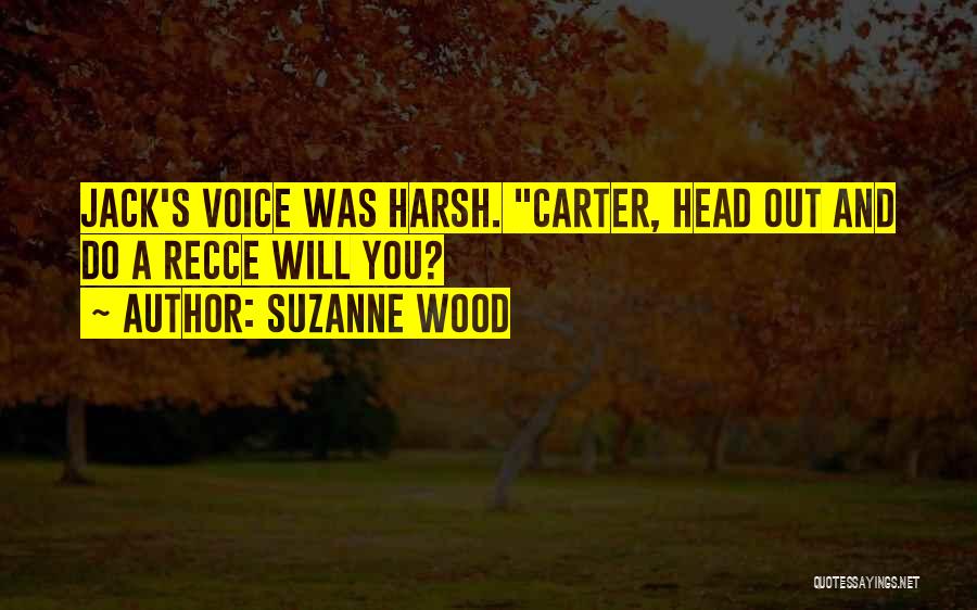 Suzanne Wood Quotes: Jack's Voice Was Harsh. Carter, Head Out And Do A Recce Will You?