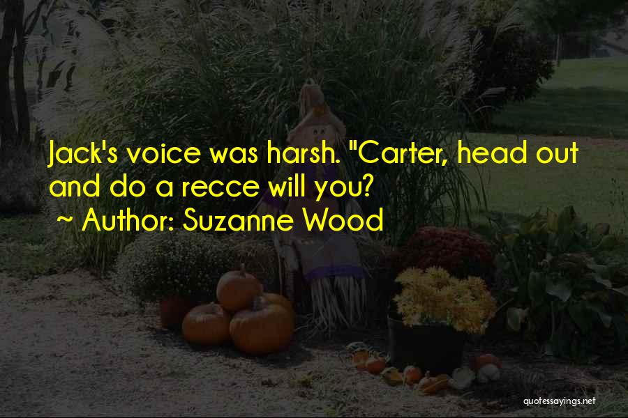 Suzanne Wood Quotes: Jack's Voice Was Harsh. Carter, Head Out And Do A Recce Will You?