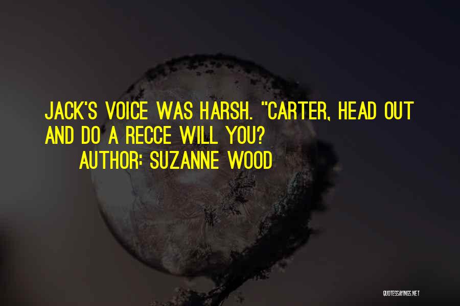 Suzanne Wood Quotes: Jack's Voice Was Harsh. Carter, Head Out And Do A Recce Will You?