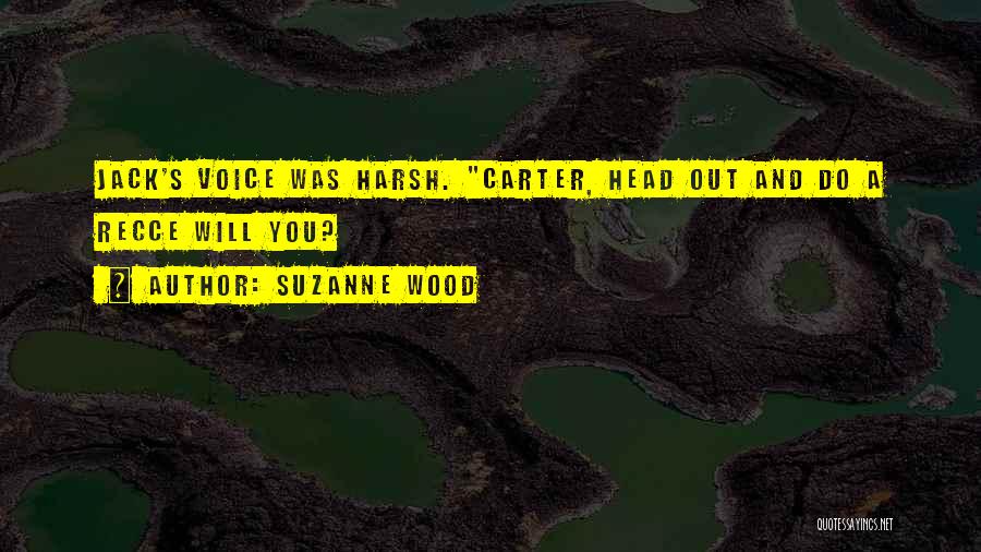 Suzanne Wood Quotes: Jack's Voice Was Harsh. Carter, Head Out And Do A Recce Will You?